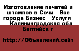 Изготовление печатей и штампов в Сочи - Все города Бизнес » Услуги   . Калининградская обл.,Балтийск г.